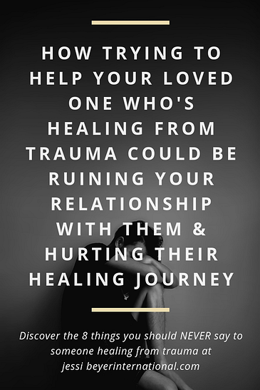Things Not To Say To Someone Healing From Trauma